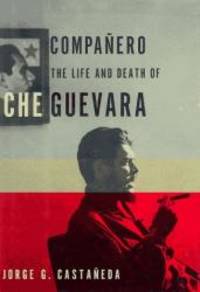 Companero: The Life and Death of Che Guevara by Jorge Castaneda - 1997-08-05