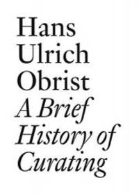 A Brief History of Curating: By Hans Ulrich Obrist (Documents) by Hans Ulrich Obrist and Walter Hopps - Paperback - 2008-01-03 - from Books Express (SKU: 390582955Xn)