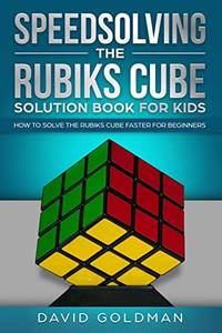 Speedsolving the Rubiks Cube Solution Book For Kids: How to Solve the Rubiks Cube Faster for...