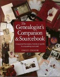 The Genealogist's Companion & Sourcebook : a Beyond the Basics , Hands on Guide to...