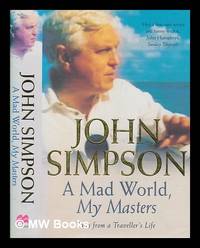 image of A mad world, my masters : tales from a traveller's life / John Simpson