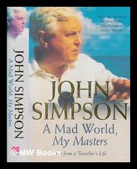 A mad world, my masters : tales from a traveller's life / John Simpson