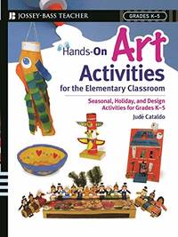 Hands-On Art Activities: Seasonal, Holiday, and Design Activities for Grades K-5 (Jossey-Bass...