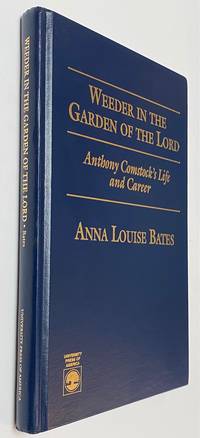 Weeder in the garden of the Lord: Anthony Comstock&#039;s life and career by Bates, Anna Louise - 1995