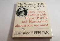 The Making of the African Queen or How I Went to Africa with Bogart, Bacall, and Huston and Almost Lost My Mind by Katharine Hepburn - 1987