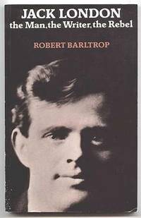 JACK LONDON:  THE MAN, THE WRITER, THE REBEL. de Barltrop, Robert