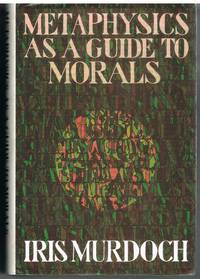 Metaphysics As A Guide To Morals by Murdoch, Iris - 1992