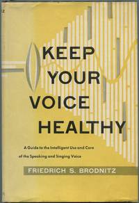 Keep Your Voice Healthy: A Guide to the Intelligent Use and Care of the Speaking and Singing Voice by BRODNITZ, Friedrich S - 1953