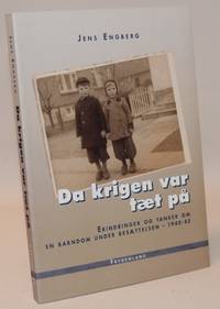 Da krigen var tæt på.  Erindringer og tanker om en barndom under besættelsen - 1940-45.