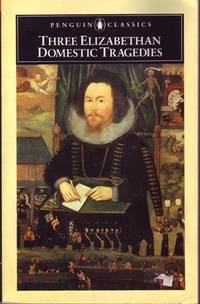 Three Elizabethan Domestic Tragedies: Arden of Faversham; a Yorkshire Tragedy; a Woman Killed...