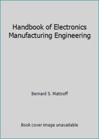 Handbook of Electronics Manufacturing Engineering by Bernard S. Matisoff - 1978