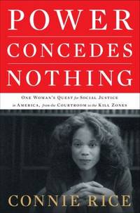 Power Concedes Nothing : One Woman's Quest for Social Justice in America, from the Courtroom to...