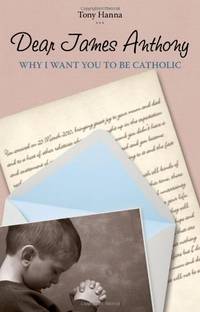 Dear James Anthony: Why I Want You to Be Catholic by Tony Hanna - Paperback - from World of Books Ltd (SKU: GOR009877500)