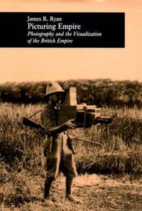 Picturing Empire : Photography and the Visualization of the British Empire by James R. Ryan - 1998