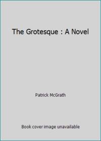 The Grotesque : A Novel