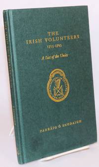 The Irish Volunteers 1715-1793 A List of the Units by O'Snodaigh, Padraig - 1995