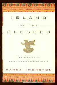 ISLAND OF THE BLESSED:  THE SECRETS OF EGYPT&#039;S EVERLASTING OASIS. by Thurston, Harry - 2003