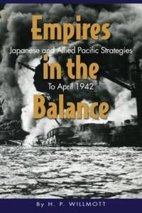 Empires in the Balance : Japanese and Allied Pacific Strategies to April 1942
