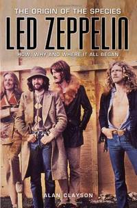 Led Zeppelin: The Origin of the Species - How, Why and Where It All Began