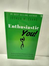 Enthusiastic YOU! : Rediscover Your Passion and Energy: Tools for Success in Your Daily Life by Evans, Joshua - 2015