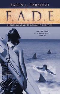 F. A. D. E Fighting Against Demonic Entities : Where Ever I AM They Shall Not Be by Karen L. Tarango - 2011