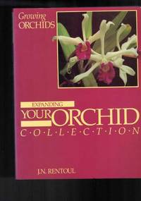 Growing Orchids - Expanding Your Orchid Collection by J. N. Rentoul - 1989