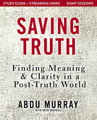 Saving Truth Study Guide plus Streaming Video: Finding Meaning and Clarity in a Post-Truth World