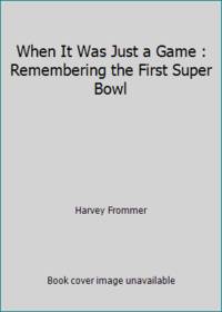 When It Was Just a Game : Remembering the First Super Bowl