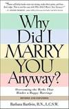 Why Did I Marry You Anyway?: Overcoming the Myths That Hinder a Happy Marriage by Barbara Bartlein - 2007-05-01