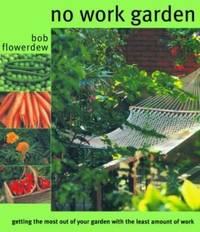 No Work Garden : Getting the Most Out of Your Garden with the Least Amount