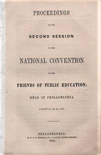 cover of PROCEEDINGS OF THE SECOND SESSION OF THE NATIONAL CONVENTION OF THE FRIENDS OF PUBLIC EDUCATION: Held in Philadelphia, August 28, 29, 30, 1850