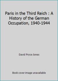 Paris in the Third Reich : A History of the German Occupation, 1940-1944