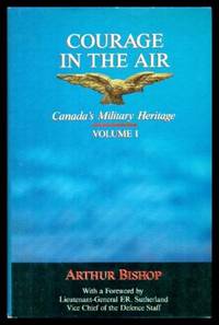 COURAGE IN THE AIR - Canada&#039;s Military Heritage by Bishop, Arthur (foreword by Lieutenant General F. R. Sutherland) - 1992