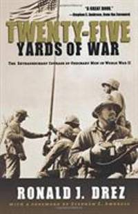 Twenty-Five Yards of War : The Extraordinary Courage of Ordinary Men in World War II