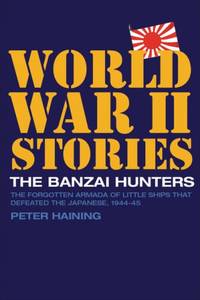 The Banzai Hunters: The Forgotten Armada of Little Ships That Defeated the Japanese, 1944-45...