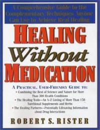 Healing Without Medication : A Comprehensive Guide to the Complementary Techniques Anyone Can Use...