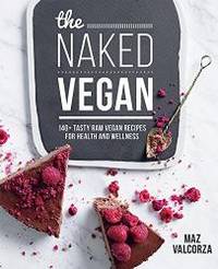 The Naked Vegan: 140+ Tasty Raw Vegan Recipes For Health And Wellness by Maz Valcorza - 2017-02-02