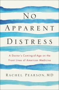No Apparent Distress : A Doctors Coming-Of-Age on the Front Lines of American Medicine