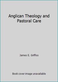 Anglican Theology and Pastoral Care by James E. Griffiss - 1985