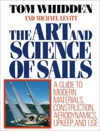The Art and Science of Sails: A Guide to Modern Materials, Construction, Aerodynamics, Upkeep and...