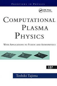 Computational Plasma Physics: With Applications To Fusion And Astrophysics