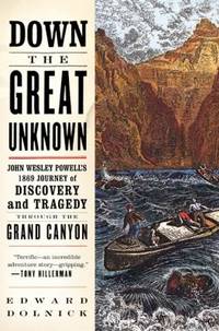 Down the Great Unknown : John Wesley Powell's 1869 Journey of Discovery and Tragedy Through the...