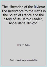 image of The Liberation of the Riviera: The Resistance to the Nazis in the South of France and the Story of Its Heroic Leader, Ange-Marie Miniconi
