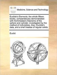 Euclide's Elements; the whole fifteen books, compendiously demonstrated: with Archimedes's...