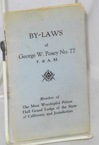 image of By-laws of George W. Posey no. 77, F._A. M.: member of The Most Worshipful Prince Hall Grand Lodge of the State of California and Jurisdiction