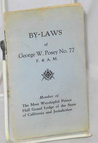 By-laws of George W. Posey no. 77, F. & A. M.: member of The Most Worshipful Prince Hall Grand Lodge of the State of California and Jurisdiction