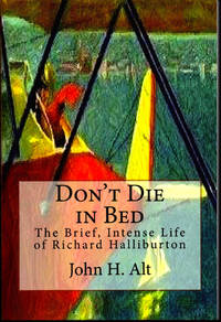 Don't Die In Bed: The Brief, Intense Life of Richard Halliburton