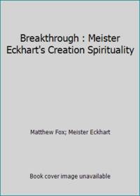 Breakthrough : Meister Eckhart's Creation Spirituality