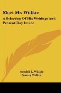 Meet Mr. Willkie: A Selection Of His Writings And Present Day Issues