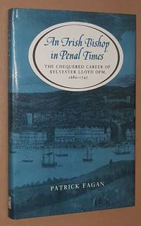 An Irish Bishop in Penal Times: the chequered career of Sylvester Lloyd, OFM, 1680-1747 by Patrick Fagan - 1993